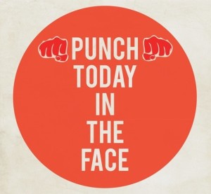 Punch today in the face